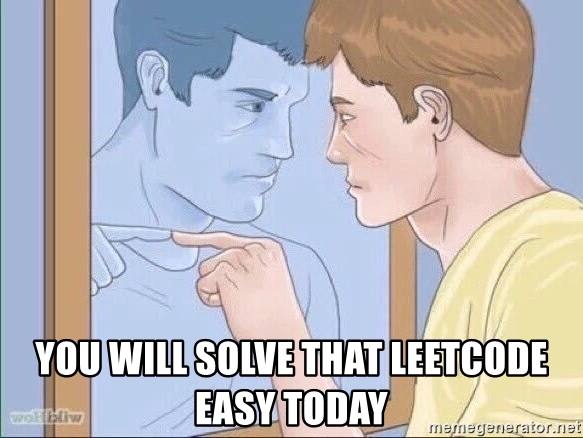 meme of man pointing in the mirror, with caption &lsquo;You will solve that leetcode easy today